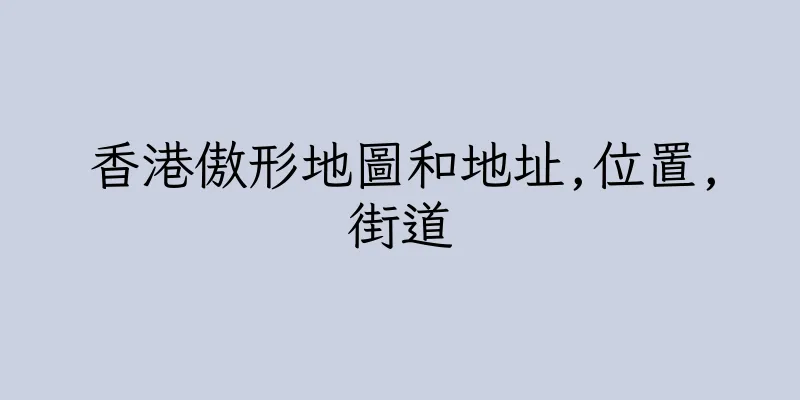 香港傲形地圖和地址,位置,街道
