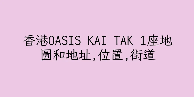 香港OASIS KAI TAK 1座地圖和地址,位置,街道