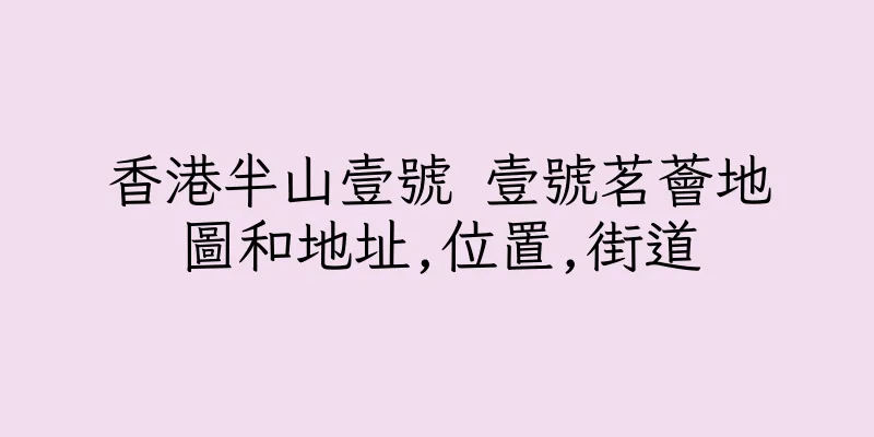 香港半山壹號 壹號茗薈地圖和地址,位置,街道