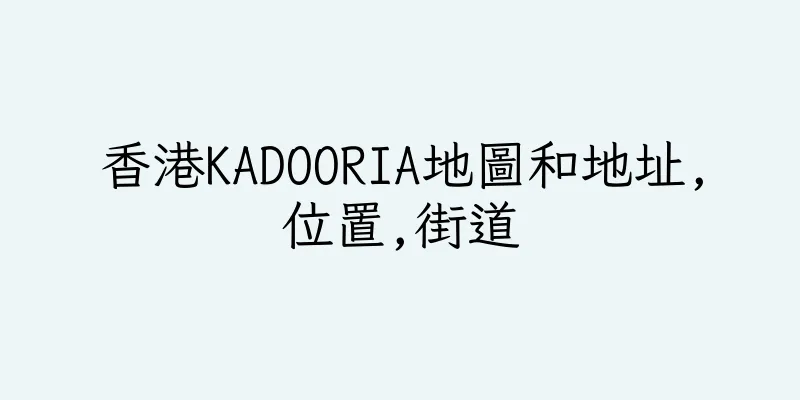 香港KADOORIA地圖和地址,位置,街道