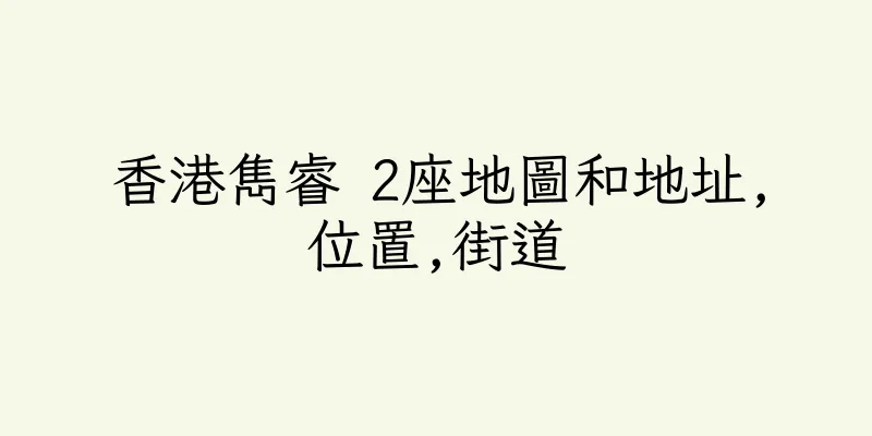 香港雋睿 2座地圖和地址,位置,街道