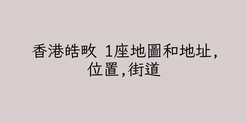 香港皓畋 1座地圖和地址,位置,街道