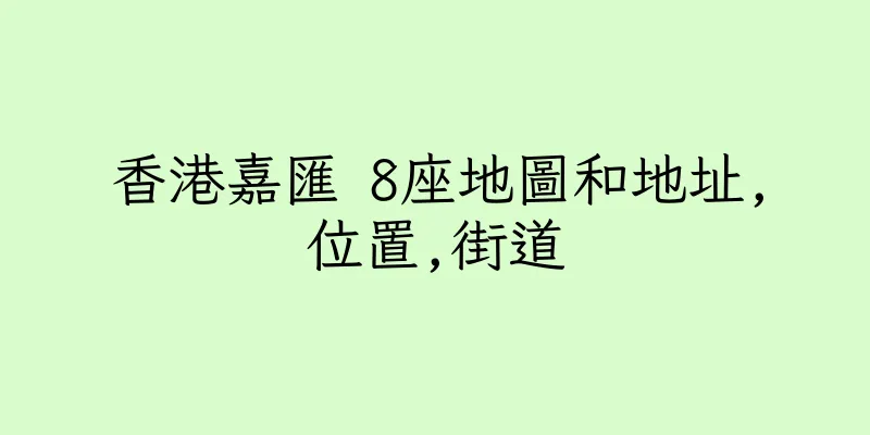 香港嘉匯 8座地圖和地址,位置,街道