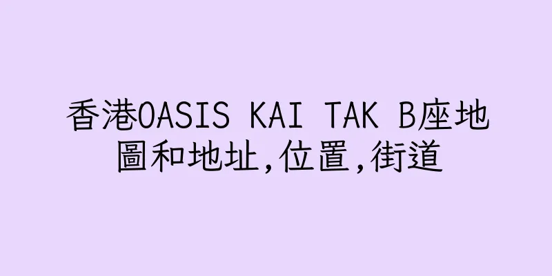 香港OASIS KAI TAK B座地圖和地址,位置,街道