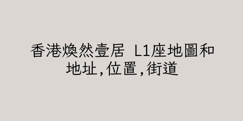 香港煥然壹居 L1座地圖和地址,位置,街道