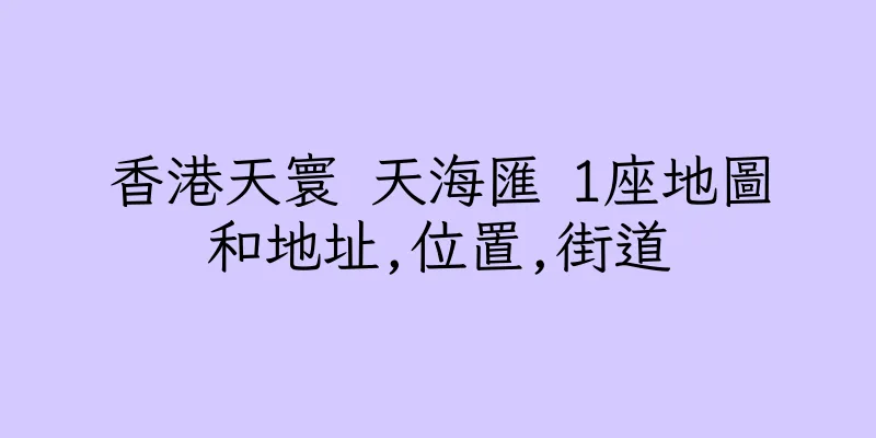 香港天寰 天海匯 1座地圖和地址,位置,街道