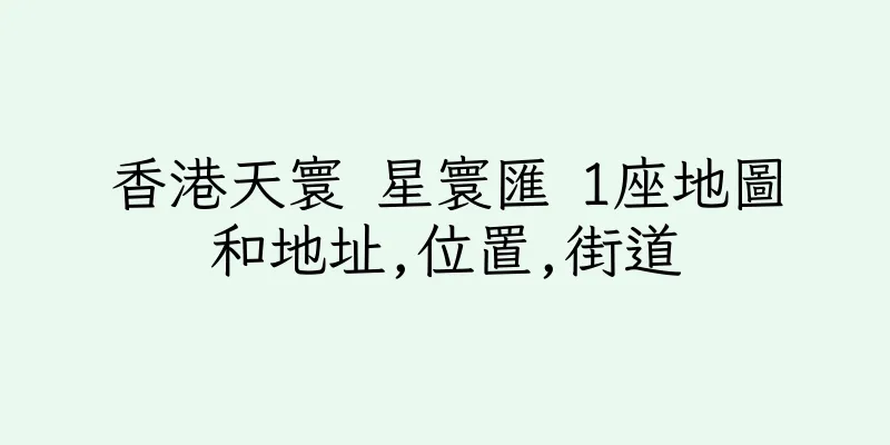 香港天寰 星寰匯 1座地圖和地址,位置,街道