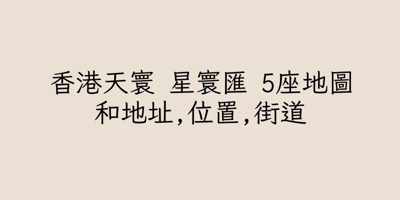 香港天寰 星寰匯 5座地圖和地址,位置,街道