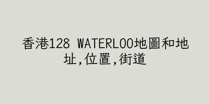 香港128 WATERLOO地圖和地址,位置,街道