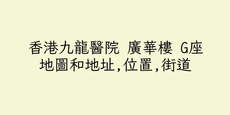香港九龍醫院 廣華樓 G座地圖和地址,位置,街道
