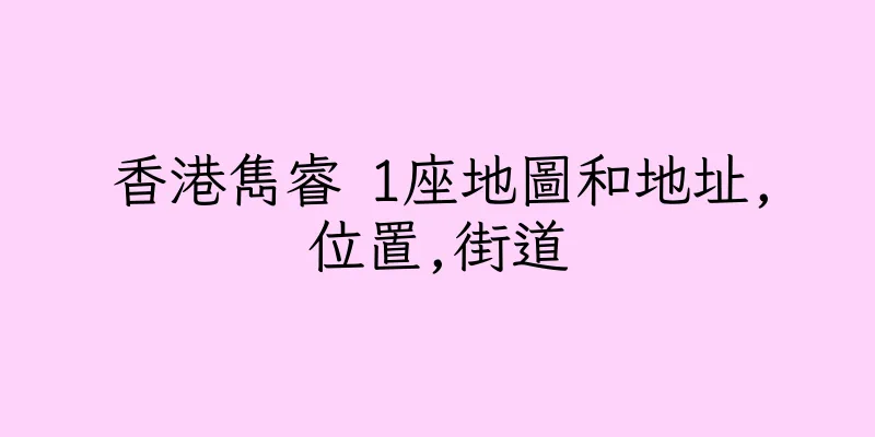 香港雋睿 1座地圖和地址,位置,街道