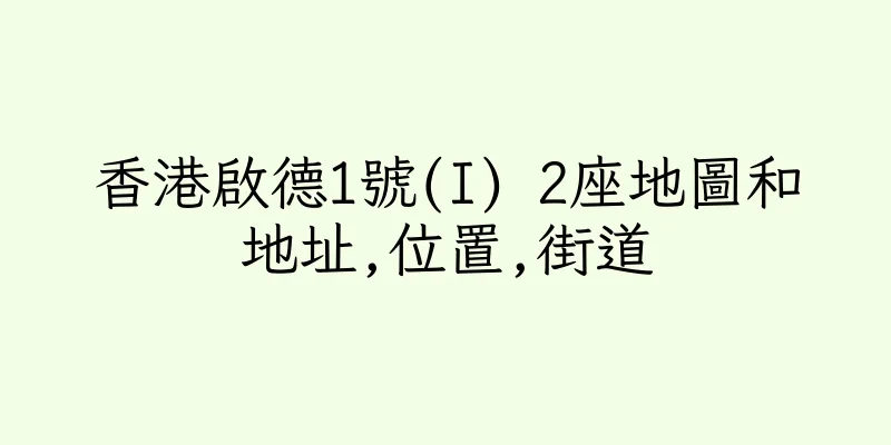 香港啟德1號(I) 2座地圖和地址,位置,街道