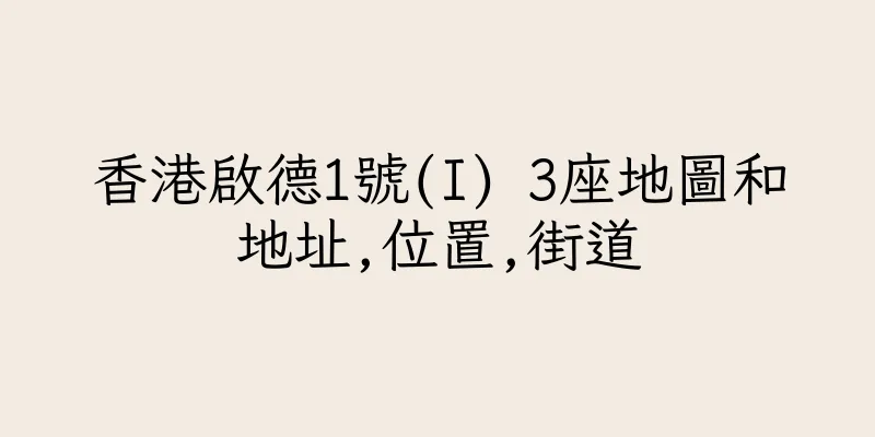 香港啟德1號(I) 3座地圖和地址,位置,街道