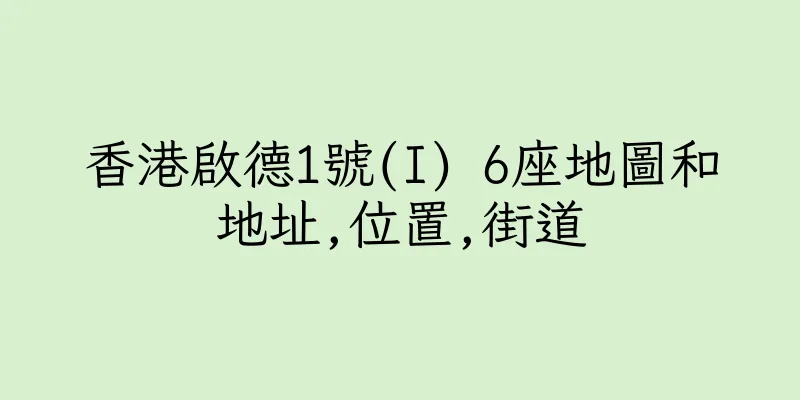 香港啟德1號(I) 6座地圖和地址,位置,街道