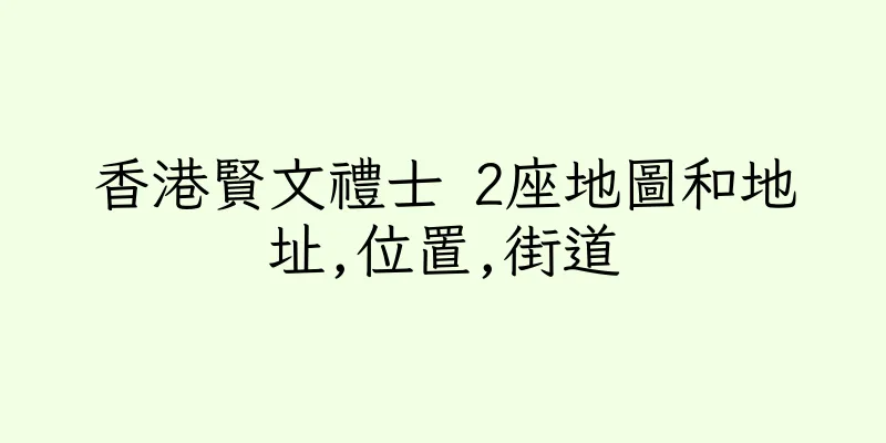 香港賢文禮士 2座地圖和地址,位置,街道