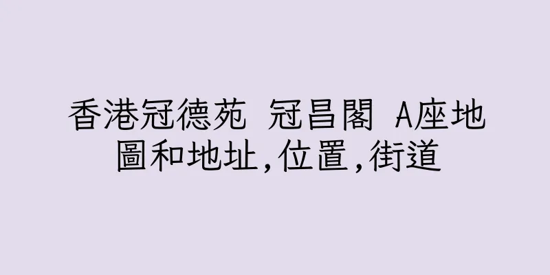 香港冠德苑 冠昌閣 A座地圖和地址,位置,街道
