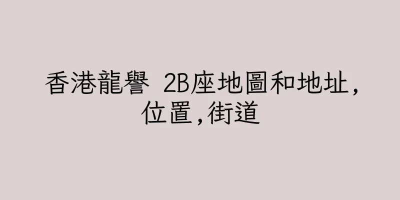 香港龍譽 2B座地圖和地址,位置,街道