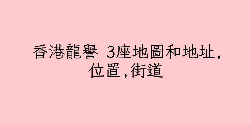 香港龍譽 3座地圖和地址,位置,街道
