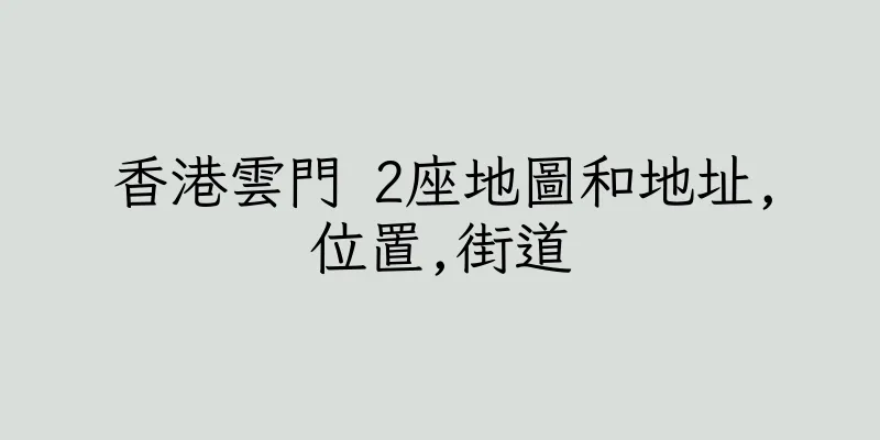 香港雲門 2座地圖和地址,位置,街道