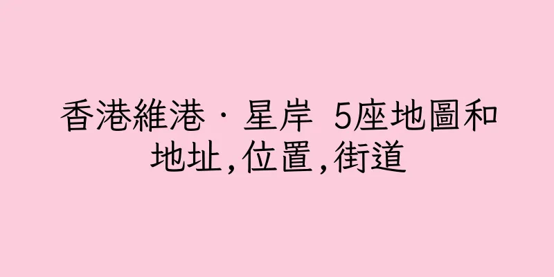 香港維港．星岸 5座地圖和地址,位置,街道