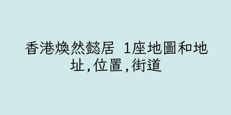 香港煥然懿居 1座地圖和地址,位置,街道