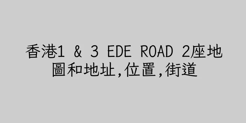 香港1 & 3 EDE ROAD 2座地圖和地址,位置,街道