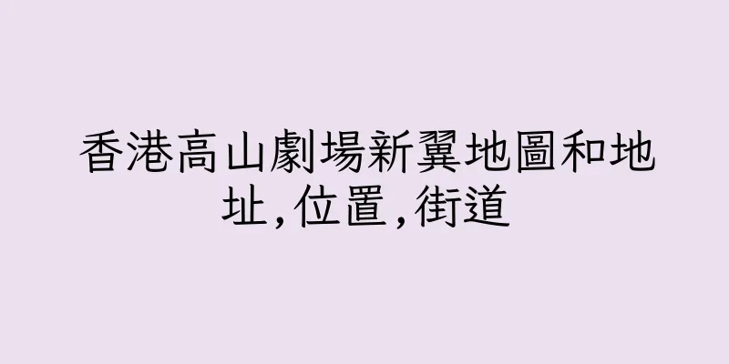 香港高山劇場新翼地圖和地址,位置,街道