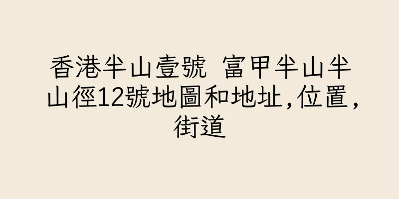 香港半山壹號 富甲半山半山徑12號地圖和地址,位置,街道