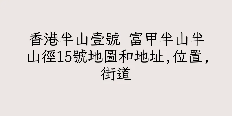 香港半山壹號 富甲半山半山徑15號地圖和地址,位置,街道