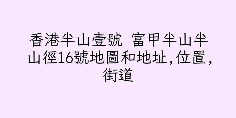 香港半山壹號 富甲半山半山徑16號地圖和地址,位置,街道