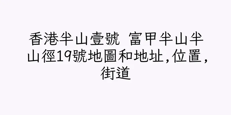 香港半山壹號 富甲半山半山徑19號地圖和地址,位置,街道