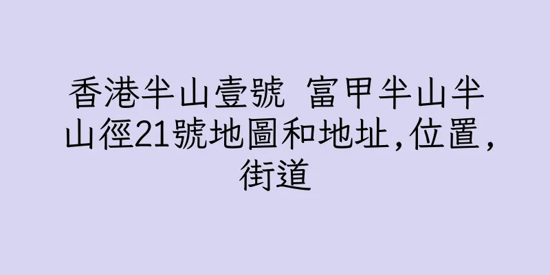 香港半山壹號 富甲半山半山徑21號地圖和地址,位置,街道