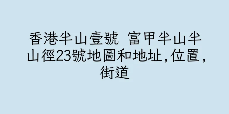 香港半山壹號 富甲半山半山徑23號地圖和地址,位置,街道
