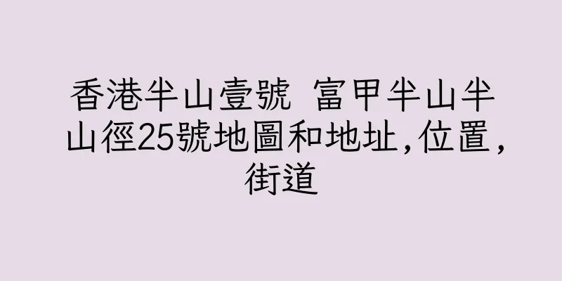 香港半山壹號 富甲半山半山徑25號地圖和地址,位置,街道