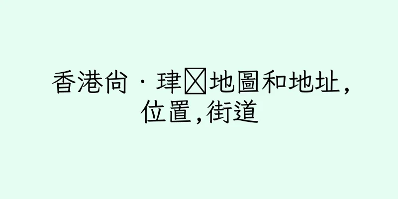 香港尚．珒溋地圖和地址,位置,街道