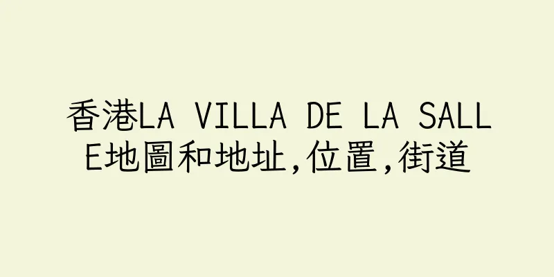 香港LA VILLA DE LA SALLE地圖和地址,位置,街道