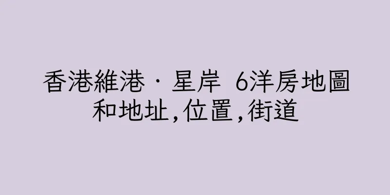 香港維港．星岸 6洋房地圖和地址,位置,街道