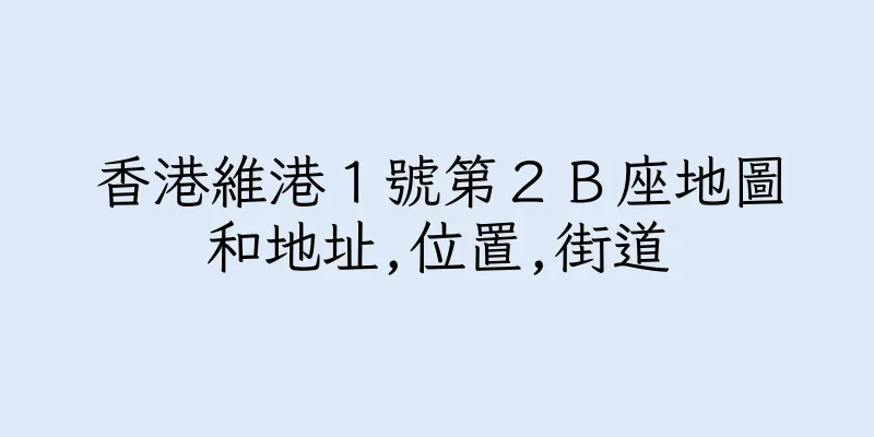 香港維港１號第２Ｂ座地圖和地址,位置,街道