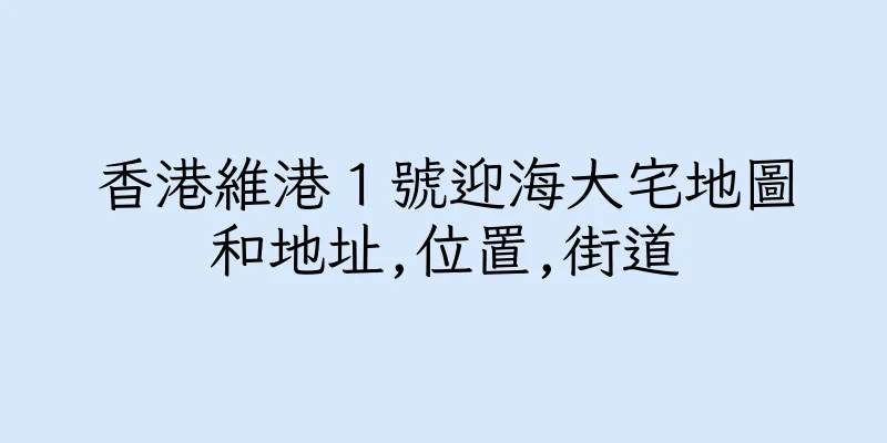 香港維港１號迎海大宅地圖和地址,位置,街道