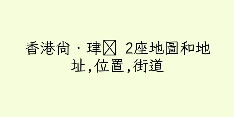 香港尚．珒溋 2座地圖和地址,位置,街道