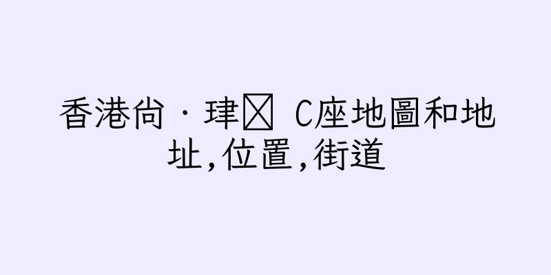 香港尚．珒溋 C座地圖和地址,位置,街道