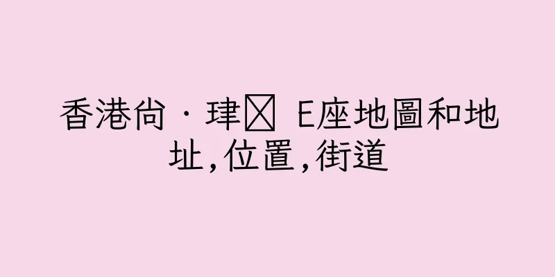 香港尚．珒溋 E座地圖和地址,位置,街道