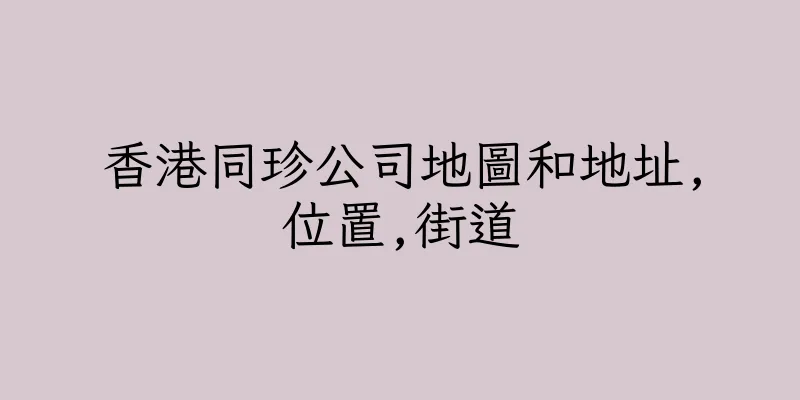 香港同珍公司地圖和地址,位置,街道
