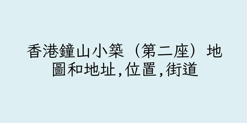 香港鐘山小築（第二座）地圖和地址,位置,街道