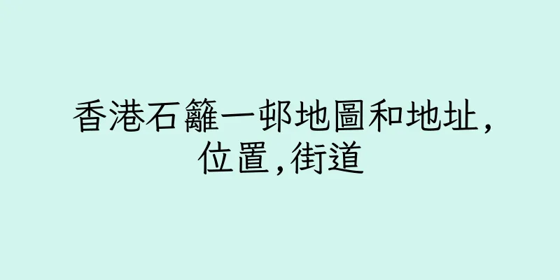 香港石籬一邨地圖和地址,位置,街道