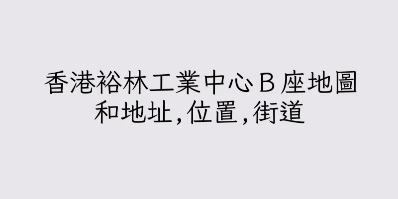 香港裕林工業中心Ｂ座地圖和地址,位置,街道