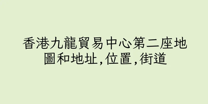 香港九龍貿易中心第二座地圖和地址,位置,街道