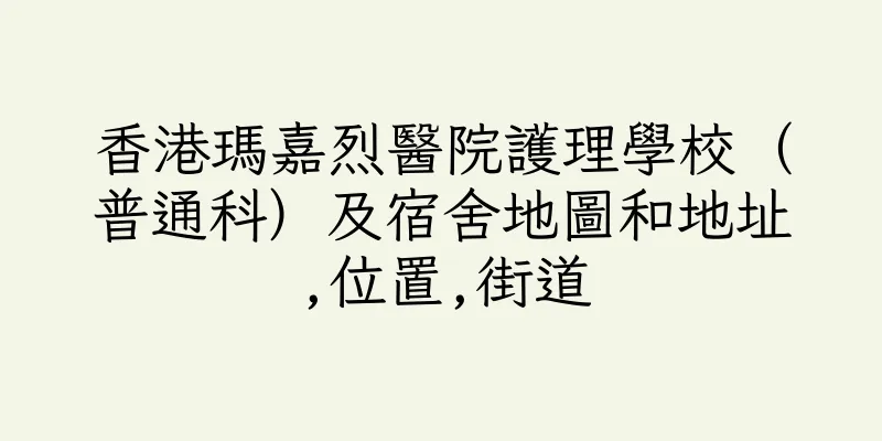 香港瑪嘉烈醫院護理學校（普通科）及宿舍地圖和地址,位置,街道