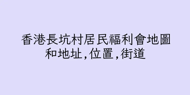 香港長坑村居民福利會地圖和地址,位置,街道