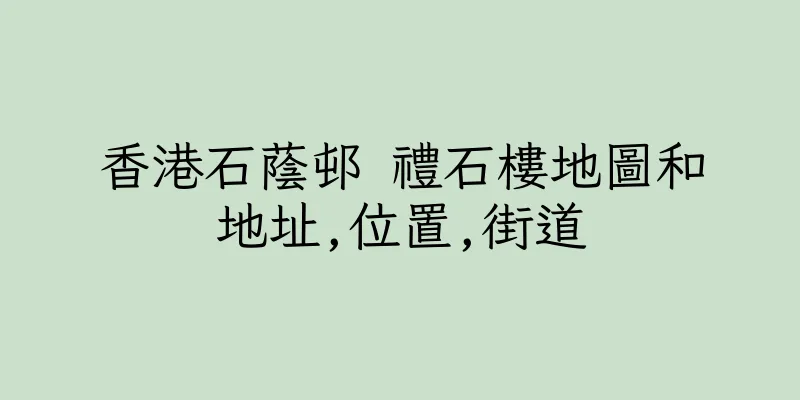 香港石蔭邨 禮石樓地圖和地址,位置,街道